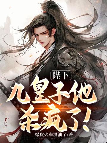 陛下,九皇子他杀疯了!