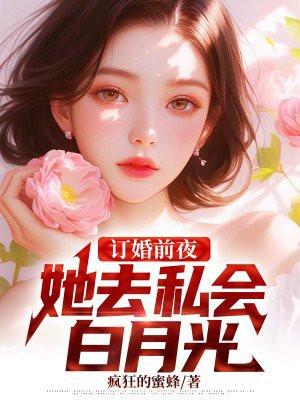 订婚前夜,她去私会白月光