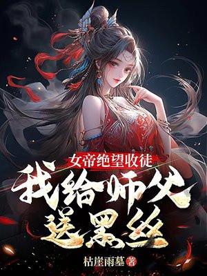 女帝绝望收徒,我给师父送黑丝!