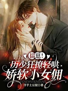 揣崽!历少狂撩轻哄娇软小女佣