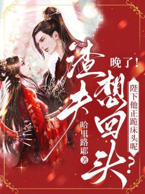 渣夫想回头?晚了!陛下他正跪床头呢