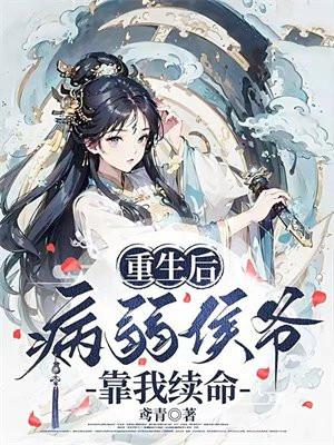 重生后,病弱侯爷靠我续命