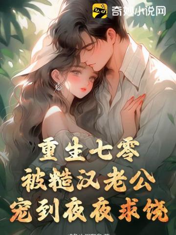 重生七零,被糙汉老公宠到夜夜求饶