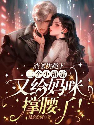 渣爹快跪下,三个小祖宗又给妈咪撑腰了!