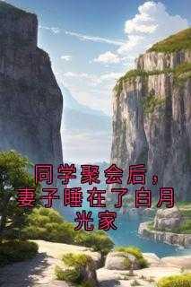 同学聚会后,妻子睡在了白月光家精彩剧情