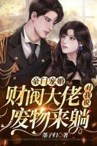 豪门宠婚:财阀大佬对我说废物来躺精品选集