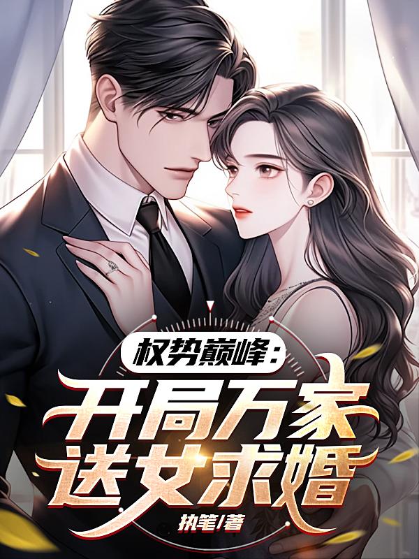 权势巅峰:开局万家送女求婚